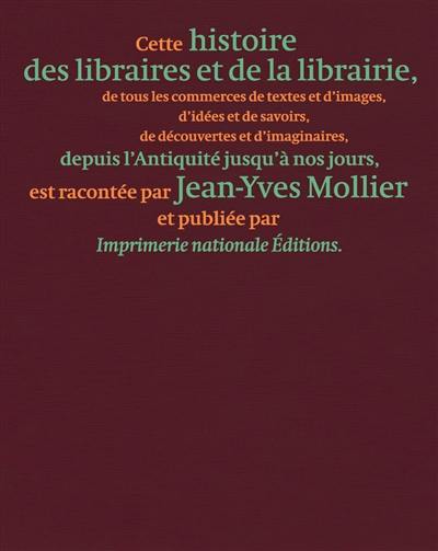 Une histoire des libraires et de la librairie : de tous les commerces de textes et d'images, d'idées et de savoirs, de découvertes et d'imaginaires, depuis l'Antiquité jusqu'à nos jours