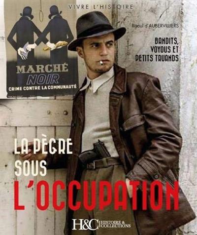 La pègre sous l'Occupation : bandits, voyous et petits truands