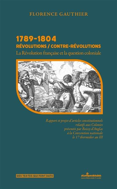 1789-1804, révolutions-contre-révolutions : la Révolution française et la question coloniale : rapport et projet d'articles constitutionnels relatifs aux colonies présentés par Boissy d'Anglas à la Convention nationale le 17 thermidor an III