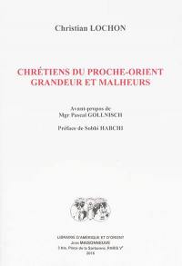 Chrétiens du Proche-Orient : grandeur et malheurs