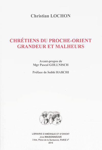 Chrétiens du Proche-Orient : grandeur et malheurs