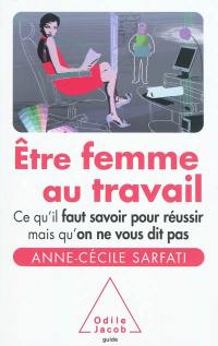 Etre femme au travail : ce qu'il faut savoir pour réussir mais qu'on ne vous dit pas