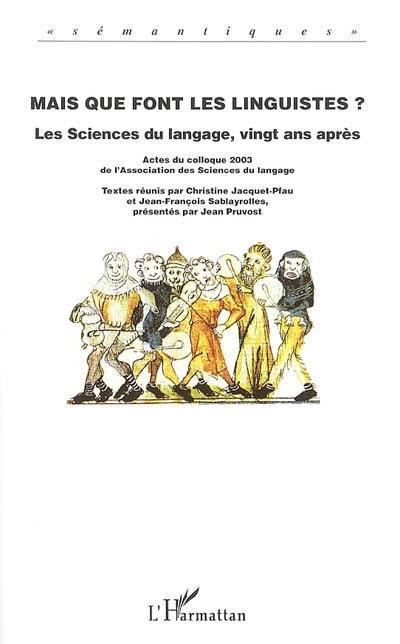 Mais que font les linguistes ? : les sciences du langage, vingt ans après : actes du colloque 2003 de l'Association des sciences du langage