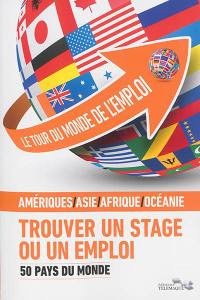 Le tour du monde de l'emploi : trouver un stage ou un emploi. Vol. 2. 50 pays du monde