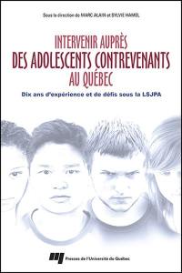 Intervenir auprès des adolescents contrevenants au Québec : dix ans d'expérience et de défis sous la LSJPA