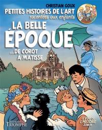 Petites histoires de l'art racontées aux enfants. Vol. 5. La Belle Epoque : ...de Corot à Matisse