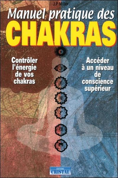 Manuel pratique des chakras : contrôler l'énergie de vos chakras, accéder à un niveau de conscience supérieur