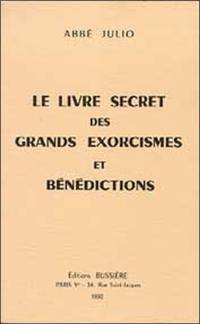 Le Livre secret des grands exorcismes et bénédictions : prières antiques, formules occultes, recettes spéciales, avec explication et application de tous les signes