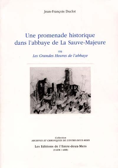 Une promenade historique dans l'abbaye de La Sauve-Majeure : ou les grandes heures de l'abbaye