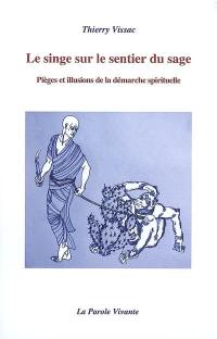 Le singe sur le sentier du sage : pièges et illusions de la démarche spirituelle