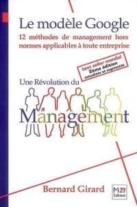 Le modèle Google : une révolution du management : 12 méthodes de management hors normes applicables à toute entreprise