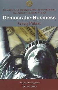 Démocratie-business : la vérité sur la mondialisation, les privatisations, les fraudes et les délits d'initiés