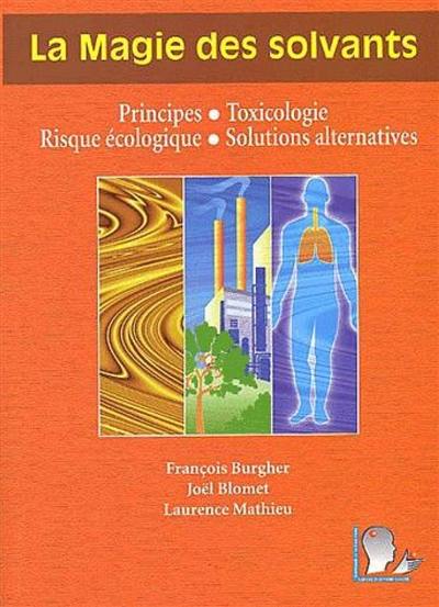 La magie des solvants : principes, toxicologie, risque écologique, solutions alternatives