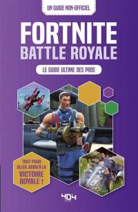 Fortnite battle royale : le guide ultime des pros : tout ce qu'il faut savoir pour obtenir la victoire royale !