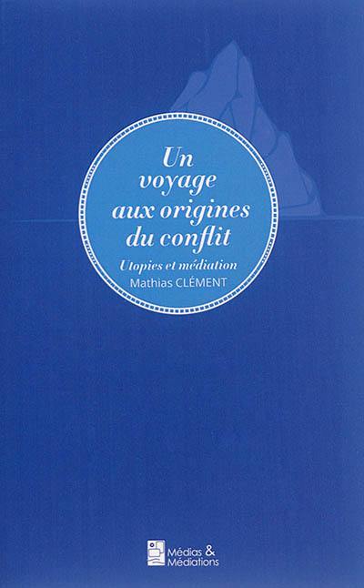 Un voyage aux origines du conflit : utopies et médiation