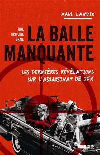 La balle manquante : les dernières révélations sur l'assassinat de JFK : une histoire vraie