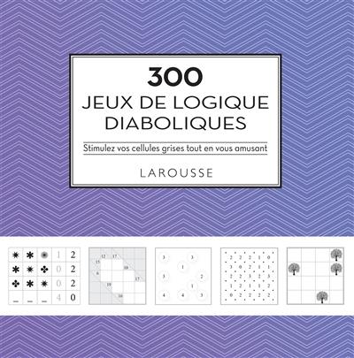 300 jeux de logique diaboliques : stimulez vos cellules grises tout en vous amusant