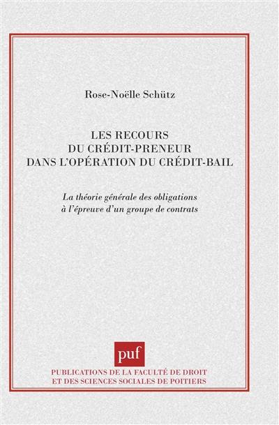 Les recours du crédit-preneur dans l'opération du crédit-bail : la théorie générale des obligations à l'épreuve d'un groupe de contrats