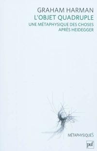 L'objet quadruple : une metaphysique des choses après Heidegger