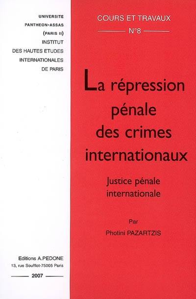 La répression pénale des crimes internationaux : justice pénale internationale