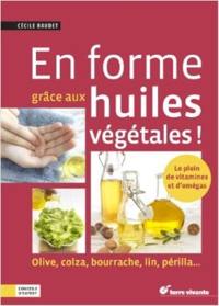 En forme grâce aux huiles végétales ! : olive, colza, bourrache, lin, périlla...