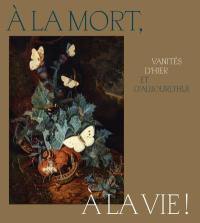 A la mort, à la vie ! : vanités d'hier et d'aujourd'hui