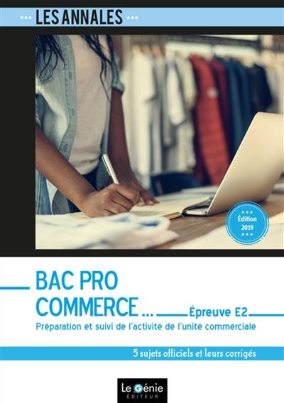 Bac pro commerce : épreuve E2, préparation et suivi de l'activité de l'unité commerciale : 5 sujets officiels et leurs corrigés