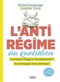 L'antirégime au quotidien : comment maigrir durablement ? En trompant son cerveau !