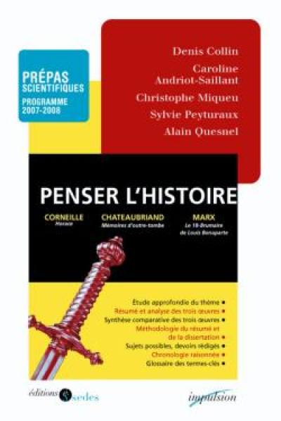 Penser l'histoire : Corneille, Horace ; Chateaubriand, Mémoires d'outre-tombe ; Marx, Le 18 Brumaire de Louis Bonaparte : prépas scientifiques, programme 2007-2008