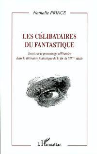 Les célibataires du fantastique : essai sur le personnage célibataire dans la littérature fantastique de la fin du XIXe siècle