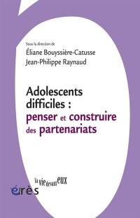 Adolescents difficiles : penser et construire des partenariats