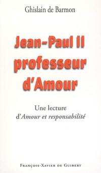 Jean-Paul II, professeur d'amour : lecture d'amour et responsabilité de Karol Wojtyla