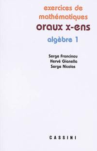 Exercices de mathématiques des oraux de l'Ecole polytechnique et des écoles normales supérieures. Algèbre 1