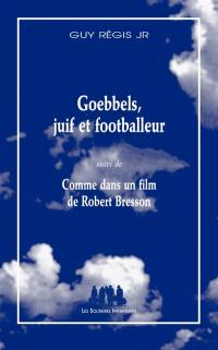 Goebbels, juif et footballeur. Comme dans un film de Robert Bresson