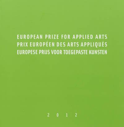 European prize for applied arts 2012. Prix européen des arts appliqués 2012. Europese prijs voor toegepaste kunsten 2012