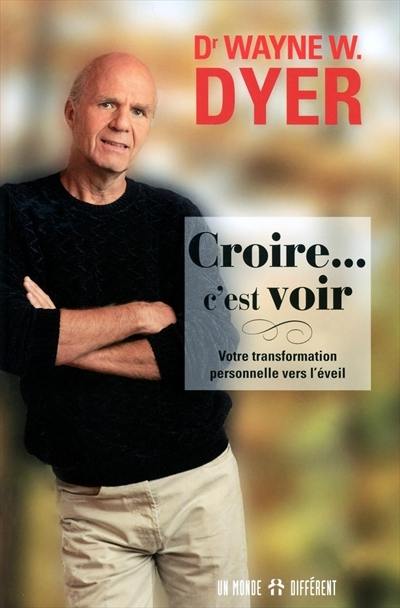 Croire... c'est voir : votre transformation personnelle vers l'éveil