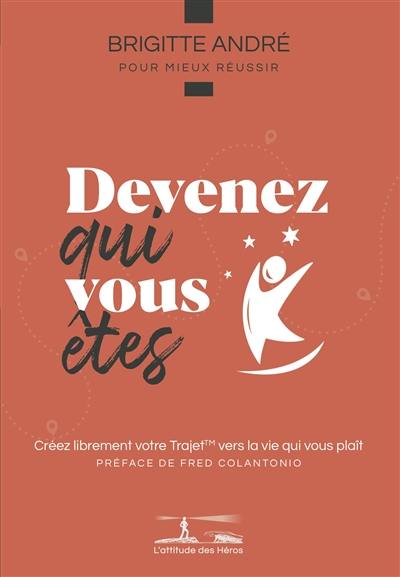 Devenez qui vous êtes : créez librement votre Trajet vers la vie qui vous plaît