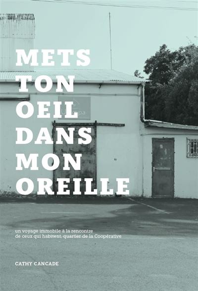 Mets ton oeil dans mon oreille : un voyage immobile à la rencontre de ceux qui habitent, quartier de La Coopérative