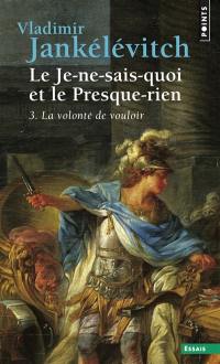 Le Je-ne-sais-quoi et le presque-rien. Vol. 3. La Volonté de vouloir