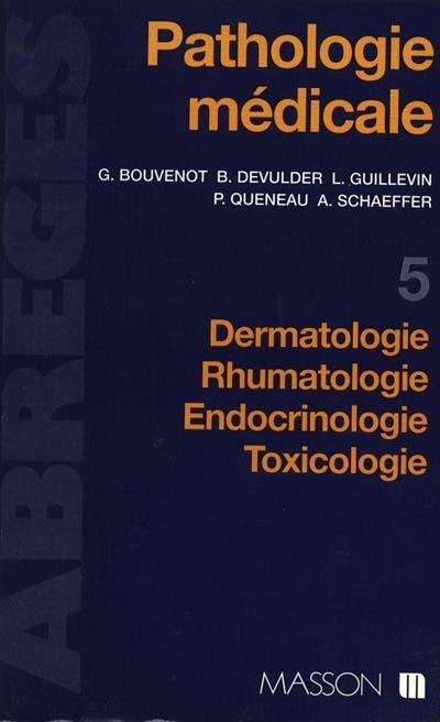 Pathologie médicale. Vol. 5. Dermatologie, rhumatologie, endoctrinologie, toxicologie