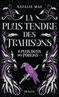 Le plus doux des poisons. Vol. 3. La plus tendre des trahisons