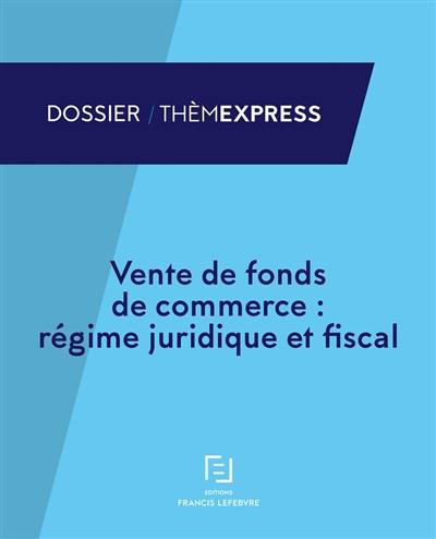 Vente de fonds de commerce : régime juridique et fiscal : à jour au 1er septembre 2017