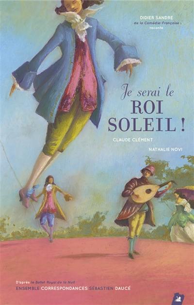 Je serai le Roi Soleil ! : musiques issues du Concert royal de la Nuit, d'après le Ballet royal de la nuit (1653)