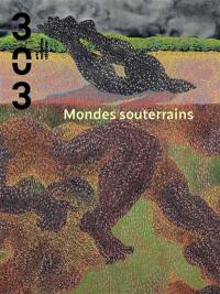 Trois cent trois-Arts, recherches et créations, n° 183. Mondes souterrains