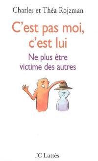 C'est pas moi, c'est lui : ne plus être victime des autres