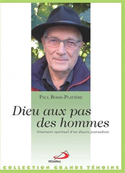 Dieu au pas des hommes : itinéraire spirituel d'un diacre journaliste