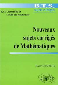 Nouveaux sujets corrigés de mathématiques : BTS comptabilité et gestion des organisations