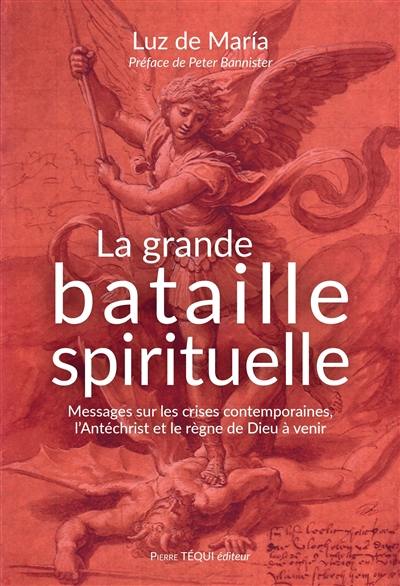 La grande bataille spirituelle : messages sur les crises contemporaines, l'Antéchrist et le règne de Dieu à venir