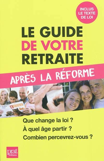 Le guide de votre retraite après la réforme : que change la loi ?, à quel âge partir ?, combien percevrez-vous ?