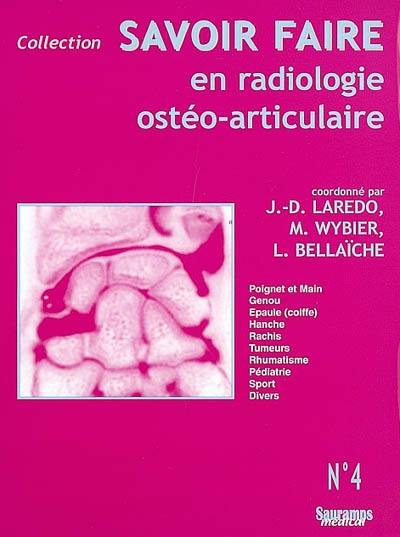 Savoir faire en radiologie ostéo-articulaire. Vol. 4. Poignet et main, genou, épaule (coiffe), hanche, rachis, tumeurs, rhumatisme, pédiatrie, sport, divers